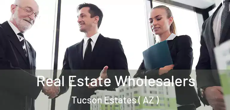  Real Estate Wholesalers Tucson Estates ( AZ )