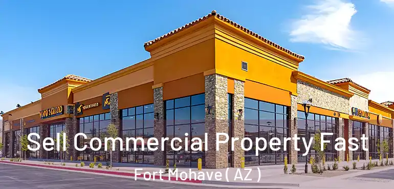  Sell Commercial Property Fast Fort Mohave ( AZ )