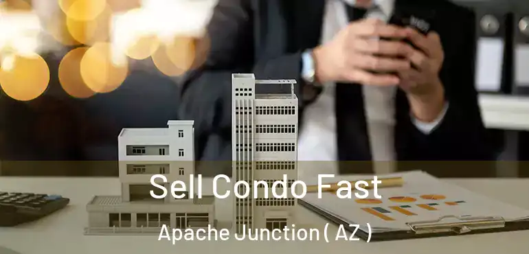  Sell Condo Fast Apache Junction ( AZ )