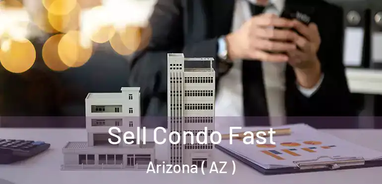  Sell Condo Fast Arizona ( AZ )