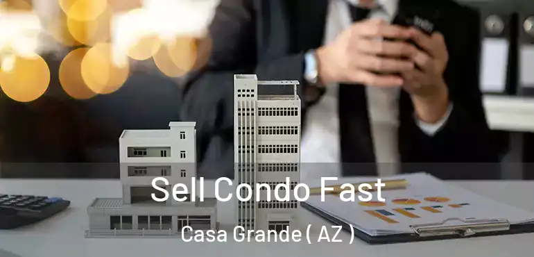  Sell Condo Fast Casa Grande ( AZ )