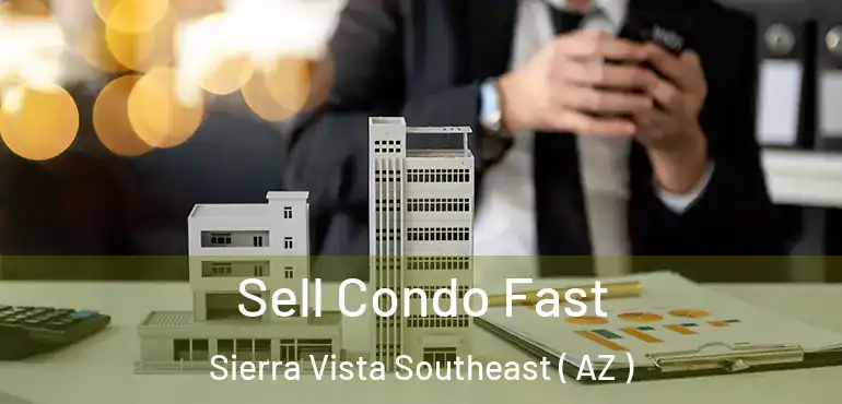  Sell Condo Fast Sierra Vista Southeast ( AZ )