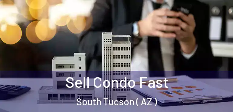  Sell Condo Fast South Tucson ( AZ )