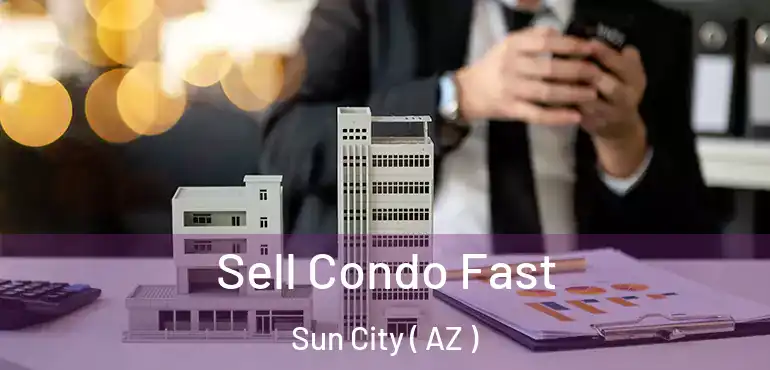  Sell Condo Fast Sun City ( AZ )