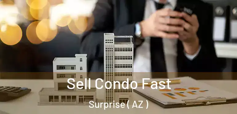  Sell Condo Fast Surprise ( AZ )