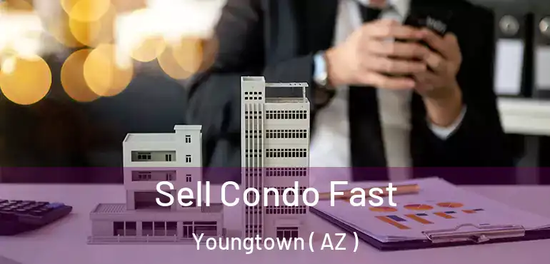  Sell Condo Fast Youngtown ( AZ )