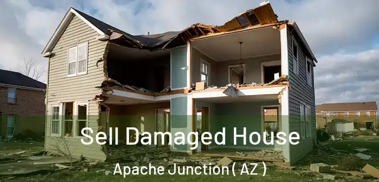  Sell Damaged House Apache Junction ( AZ )