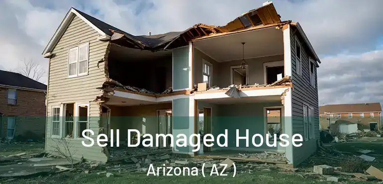  Sell Damaged House Arizona ( AZ )