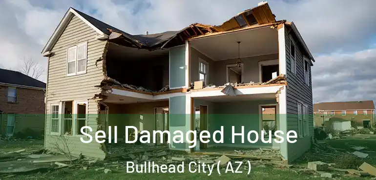 Sell Damaged House Bullhead City ( AZ )