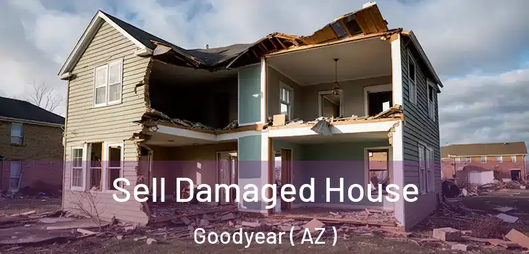  Sell Damaged House Goodyear ( AZ )