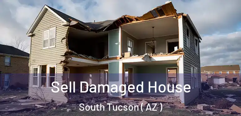  Sell Damaged House South Tucson ( AZ )