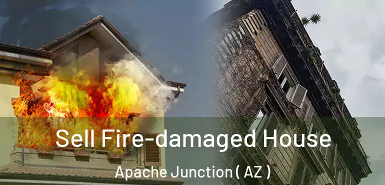  Sell Fire-damaged House Apache Junction ( AZ )
