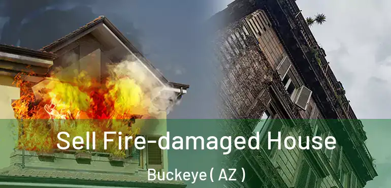  Sell Fire-damaged House Buckeye ( AZ )