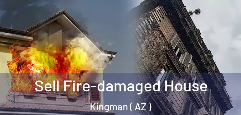  Sell Fire-damaged House Kingman ( AZ )