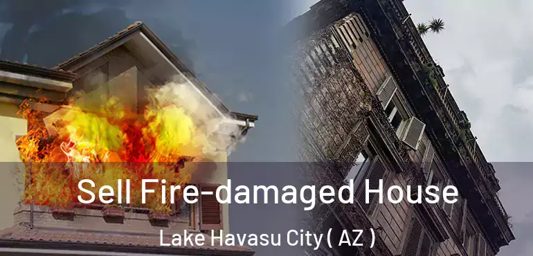  Sell Fire-damaged House Lake Havasu City ( AZ )