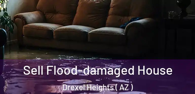  Sell Flood-damaged House Drexel Heights ( AZ )