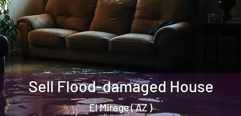  Sell Flood-damaged House El Mirage ( AZ )