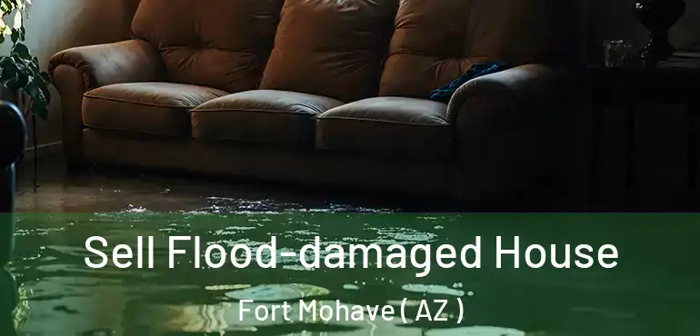  Sell Flood-damaged House Fort Mohave ( AZ )