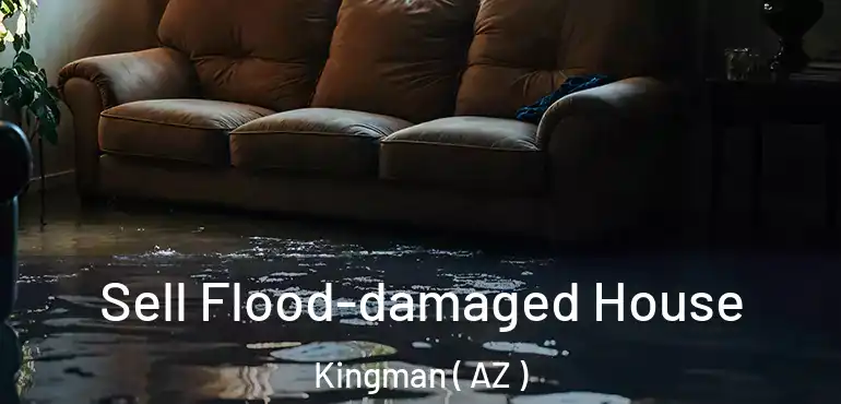  Sell Flood-damaged House Kingman ( AZ )