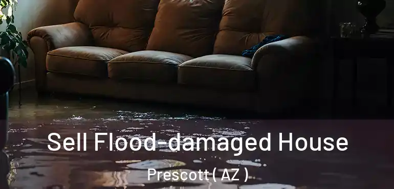  Sell Flood-damaged House Prescott ( AZ )