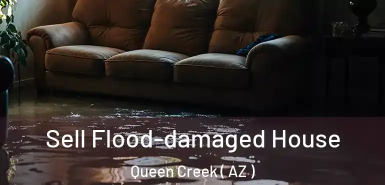  Sell Flood-damaged House Queen Creek ( AZ )