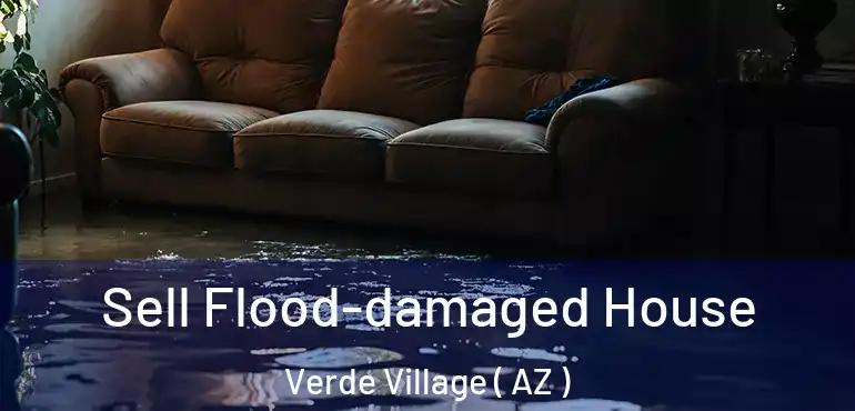  Sell Flood-damaged House Verde Village ( AZ )