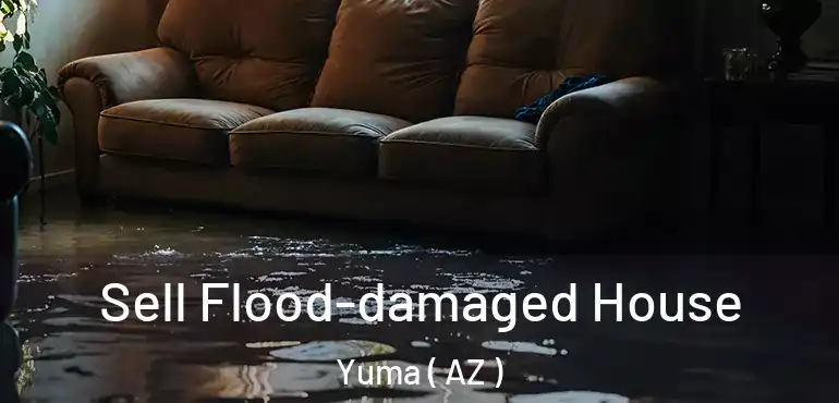  Sell Flood-damaged House Yuma ( AZ )