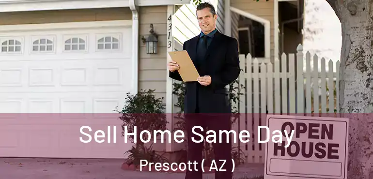  Sell Home Same Day Prescott ( AZ )