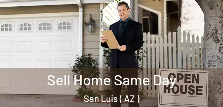  Sell Home Same Day San Luis ( AZ )