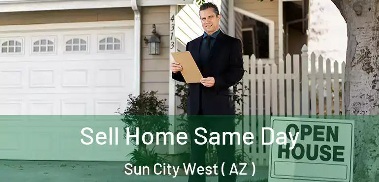  Sell Home Same Day Sun City West ( AZ )