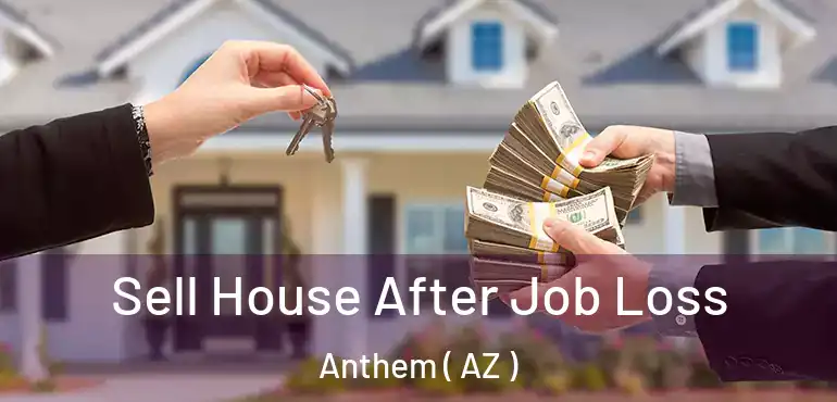  Sell House After Job Loss Anthem ( AZ )