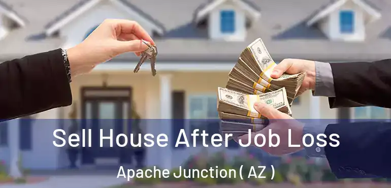  Sell House After Job Loss Apache Junction ( AZ )