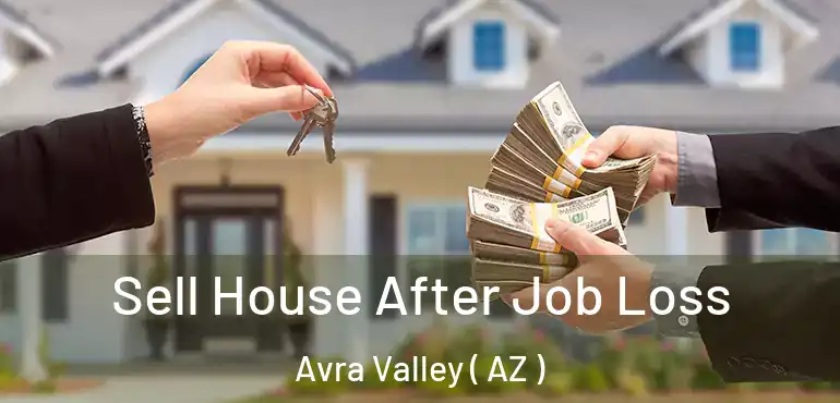  Sell House After Job Loss Avra Valley ( AZ )