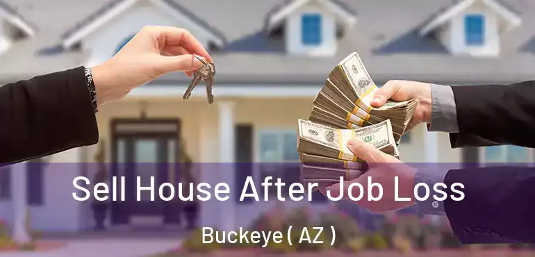  Sell House After Job Loss Buckeye ( AZ )