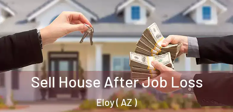  Sell House After Job Loss Eloy ( AZ )