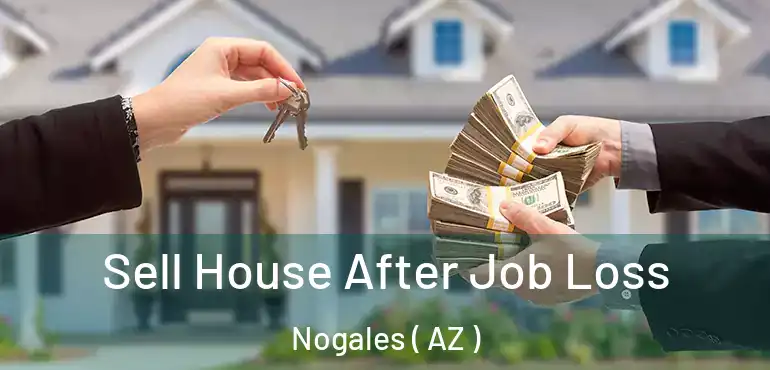  Sell House After Job Loss Nogales ( AZ )