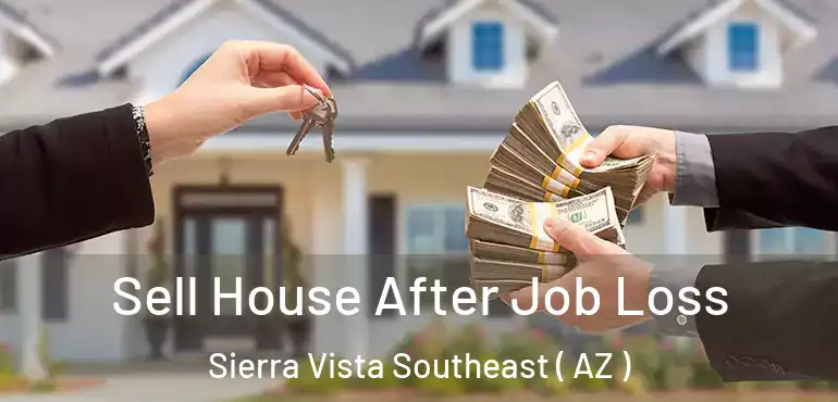  Sell House After Job Loss Sierra Vista Southeast ( AZ )