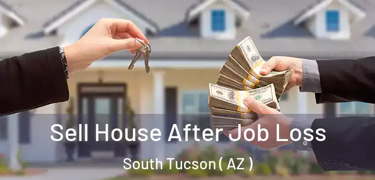  Sell House After Job Loss South Tucson ( AZ )