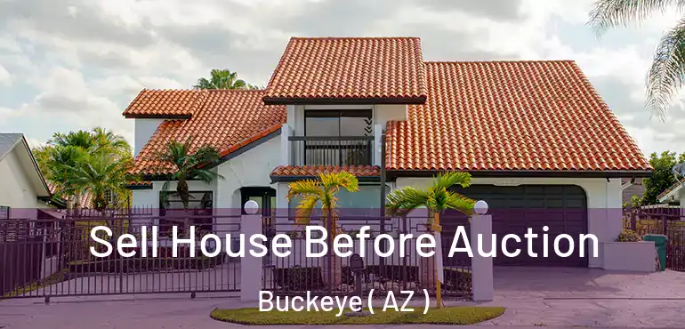  Sell House Before Auction Buckeye ( AZ )