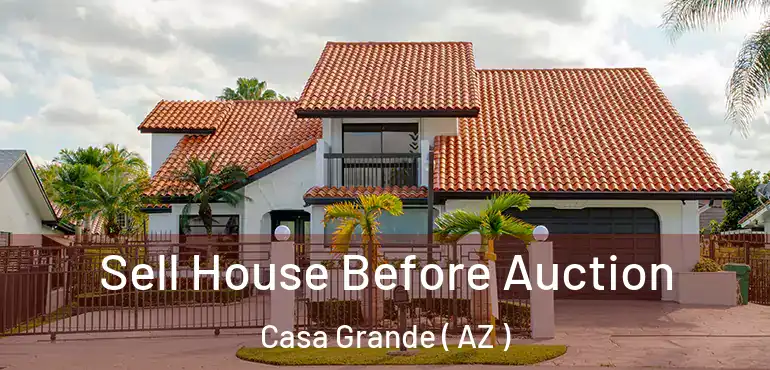  Sell House Before Auction Casa Grande ( AZ )