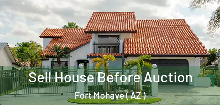  Sell House Before Auction Fort Mohave ( AZ )