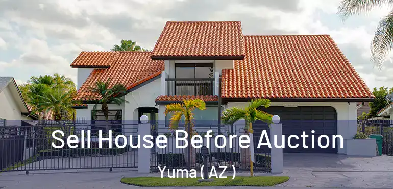  Sell House Before Auction Yuma ( AZ )