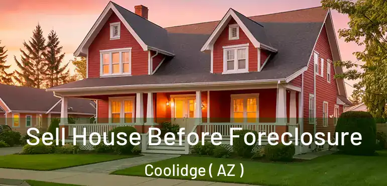 Sell House Before Foreclosure Coolidge ( AZ )