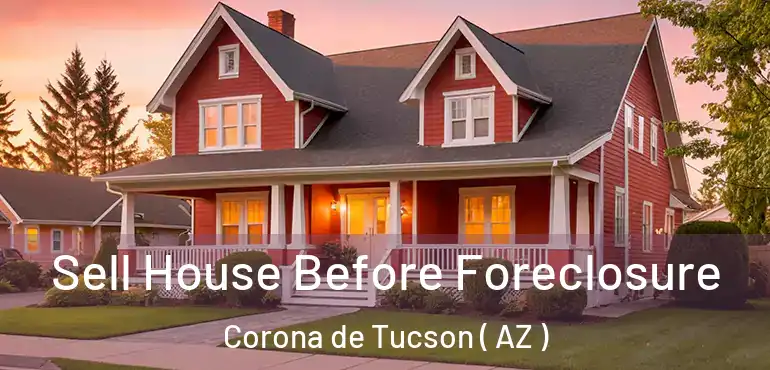  Sell House Before Foreclosure Corona de Tucson ( AZ )