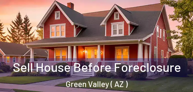  Sell House Before Foreclosure Green Valley ( AZ )