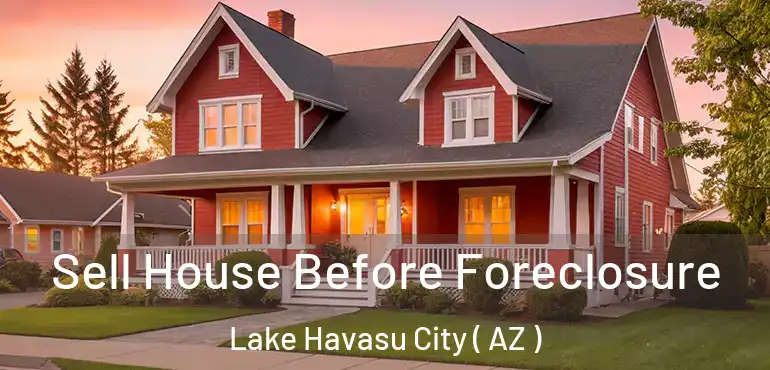  Sell House Before Foreclosure Lake Havasu City ( AZ )