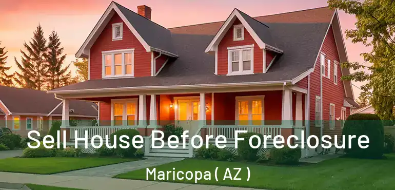  Sell House Before Foreclosure Maricopa ( AZ )