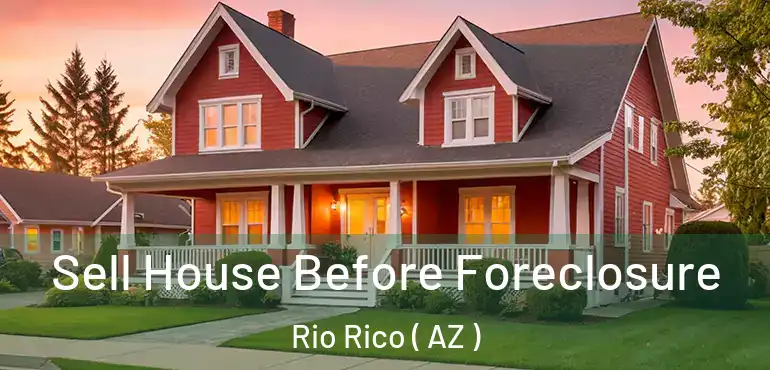  Sell House Before Foreclosure Rio Rico ( AZ )