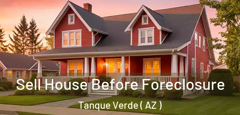  Sell House Before Foreclosure Tanque Verde ( AZ )
