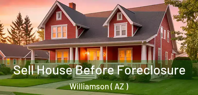  Sell House Before Foreclosure Williamson ( AZ )